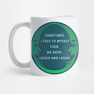 SOMETIMES I TALK TO MYSELF THEN WE BOTH LAUGH AND LAUGH Mug